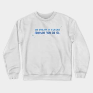 We dream in colors - Ocean Quotes Crewneck Sweatshirt